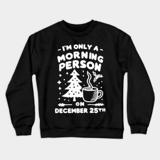 I'm Only a Morning Person on December 25th Crewneck Sweatshirt